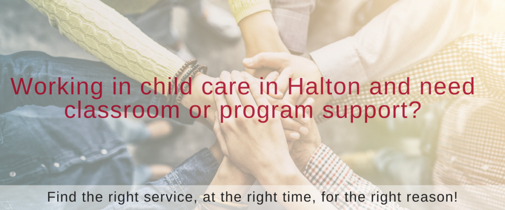 Image of hands all in a circle with text "Working in child care in Halton and need classroom or program support? Find the right service at the right time, for the right reason!"